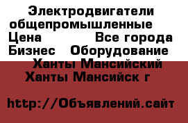 Электродвигатели общепромышленные   › Цена ­ 2 700 - Все города Бизнес » Оборудование   . Ханты-Мансийский,Ханты-Мансийск г.